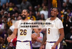 jrs直播nba无插件直播(jrs直播nba无插件直播腾讯)