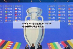 2016年nba全明星赛(2016年nba总决赛第七场全场回放)